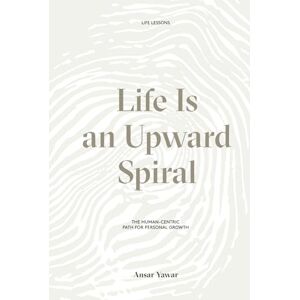 Yawar, Ansar Life Is an Upward Spiral: The Human-Centric Path for Personal Growth Yawar, Ansar Life Is an Upward Spiral: The Human-Centric Path for Personal Growth