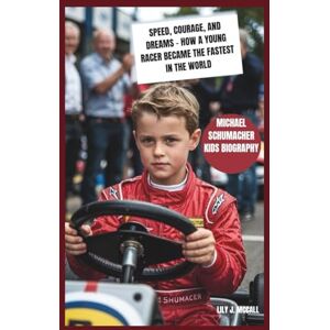 J. MCCALL, LILY MICHAEL SCHUMACHER KIDS BIOGRAPHY: SPEED, COURAGE, AND DREAMS – HOW A YOUNG RACER BECAME THE FASTEST IN THE WORLD J. MCCALL, LILY MICHAEL SCHUMACHER KIDS BIOGRAPHY: SPEED, COURAGE, AND DREAMS – HOW A YOUNG RACER BECAME THE FASTEST IN THE WORLD