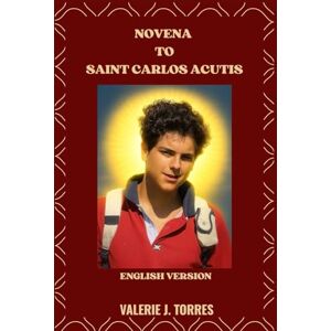 J. Torres, Valerie NOVENA TO SAINT CARLOS ACUTIS: A Nine-Day Prayer Journey Inspired by the Life of St. Carlos Acutis: 41 (CATHOLIC NOVENAS AND DEVOTIONS) J. Torres, Valerie NOVENA TO SAINT CARLOS ACUTIS: A Nine-Day Prayer Journey Inspired by the Life of St. Carlos Acutis: 41 (CATHOLIC NOVENAS AND DEVOTIONS)