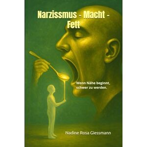 Giessmann, Frau Nadine Rosa Narzissmus Macht Fett: Wenn Nähe beginnt, schwer zu werden. (Wo der Pfeffer wächst.) Giessmann, Frau Nadine Rosa Narzissmus Macht Fett: Wenn Nähe beginnt, schwer zu werden. (Wo der Pfeffer wächst.)