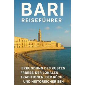 Woodby, Adam N. BARI REISEFÜHRER 2026: "Erkunden Sie das Küstenerbe Süditaliens, die lokalen Traditionen, die Küche und die historischen Sehenswürdigkeiten mit Karten und Reiseutensilien Woodby, Adam N. BARI REISEFÜHRER 2026: "Erkunden Sie das Küstenerbe Süditaliens, die lokalen Traditionen, die Küche und die historischen Sehenswürdigkeiten mit Karten und Reiseutensilien
