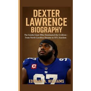 A. Williams, Edward DEXTER LAWRENCE BIOGRAPHY: The Gentle Giant Who Dominated the Gridiron – From North Carolina Dreams to NFL Stardom A. Williams, Edward DEXTER LAWRENCE BIOGRAPHY: The Gentle Giant Who Dominated the Gridiron – From North Carolina Dreams to NFL Stardom
