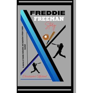 Michael, Christopher FREDDIE FREEMAN STORY: A Journey of Triumph, Dedication, and Inspiration in Major League Baseball (A Biography) Michael, Christopher FREDDIE FREEMAN STORY: A Journey of Triumph, Dedication, and Inspiration in Major League Baseball (A Biography)