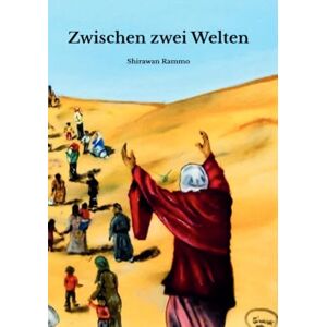 Rammo, Shirawan Zwischen zwei Welten: Meine Flucht aus Syrien nach Deutschland Rammo, Shirawan Zwischen zwei Welten: Meine Flucht aus Syrien nach Deutschland