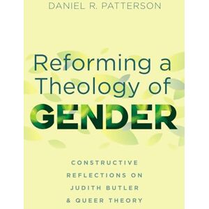 Patterson, Daniel R. Reforming a Theology of Gender: Constructive Reflections on Judith Butler and Queer Theory Patterson, Daniel R. Reforming a Theology of Gender: Constructive Reflections on Judith Butler and Queer Theory