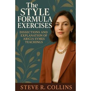 Collins, Steve R. The Style Formula Exercises: Dissections and Explanation of Aricia Symes Teachings Collins, Steve R. The Style Formula Exercises: Dissections and Explanation of Aricia Symes Teachings