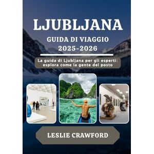CRAWFORD, LESLIE LJUBLJANA GUIDA DI VIAGGIO 2025-2026: La guida di Ljubljana per gli esperti: esplora come la gente del posto CRAWFORD, LESLIE LJUBLJANA GUIDA DI VIAGGIO 2025-2026: La guida di Ljubljana per gli esperti: esplora come la gente del posto