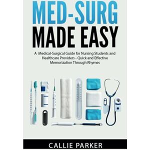 Parker, Callie Med-Surg Made Easy, Vol 2: A Medical-Surgical Guide for Nursing Students and Healthcare Providers Quick and Effective Memorization Through Rhymes (Meds Made Easy) Parker, Callie Med-Surg Made Easy, Vol 2: A Medical-Surgical Guide for Nursing Students and Healthcare Providers Quick and Effective Memorization Through Rhymes (Meds Made Easy)