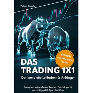 Kozalla, Philipp Das Trading 1x1: Der komplette Leitfaden für Anfänger – Strategien, technische Analyse und Psychologie für nachhaltigen Erfolg an der Börse Kozalla, Philipp Das Trading 1x1: Der komplette Leitfaden für Anfänger – Strategien, technische Analyse und Psychologie für nachhaltigen Erfolg an der Börse