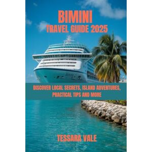 VALE, TESSARA BIMINI TRAVEL GUIDE 2025: DISCOVER LOCAL SECRETS, ISLAND ADVENTURES, PRACTICAL TIPS AND MORE VALE, TESSARA BIMINI TRAVEL GUIDE 2025: DISCOVER LOCAL SECRETS, ISLAND ADVENTURES, PRACTICAL TIPS AND MORE