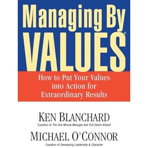 Ken Blanchard Managing by Values: How to Put Your Values Into Action for Extraordinary Results (UK PROFESSIONAL BUSINESS Management / Business) Ken Blanchard Managing by Values: How to Put Your Values Into Action for Extraordinary Results (UK PROFESSIONAL BUSINESS Management / Business)