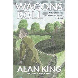 Mayne, Ben Wagons Roll: A Memoir of the East Riding Yeomanry- Alan King Mayne, Ben Wagons Roll: A Memoir of the East Riding Yeomanry- Alan King