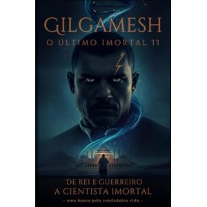 DOS SANTOS, JAYME FERREIRA Gilgamesh_ O último imortal II: A saga do homem que experimentou tudo numa só vida, foi Rei, Guerreiro, Navegador, Explorador, Revolucionário e que em nossos dias, vive como um respeitado cientista. DOS SANTOS, JAYME FERREIRA Gilgamesh_ O último imortal II: A saga do homem que experimentou tudo numa só vida, foi Rei, Guerreiro, Navegador, Explorador, Revolucionário e que em nossos dias, vive como um respeitado cientista.