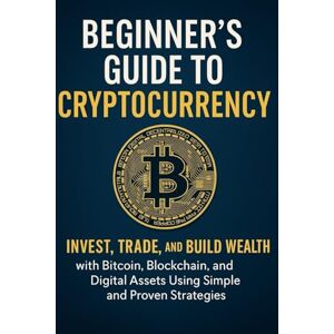 Whitney, Kraig The Beginner’s Guide to Cryptocurrency 2025: Invest, Trade, and Build Wealth with Bitcoin, Blockchain, and Digital Assets Using Simple and Proven Strategies Whitney, Kraig The Beginner’s Guide to Cryptocurrency 2025: Invest, Trade, and Build Wealth with Bitcoin, Blockchain, and Digital Assets Using Simple and Proven Strategies