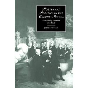 Cox Poetry & Politics in Cockney School: Keats, Shelley, Hunt and their Circle: 31 (Cambridge Studies in Romanticism, Series Number 31) Cox Poetry & Politics in Cockney School: Keats, Shelley, Hunt and their Circle: 31 (Cambridge Studies in Romanticism, Series Number 31)