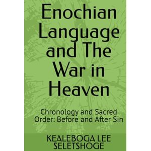 Lee Enochian Language and The War in Heaven: Chronology and Sacred Order: Before and After Sin (Enochian Science) Lee Enochian Language and The War in Heaven: Chronology and Sacred Order: Before and After Sin (Enochian Science)