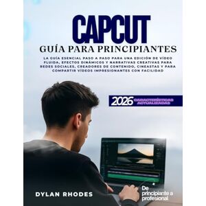 Rhodes, Dylan CAPCUT GUÍA PARA PRINCIPIANTES: La guía esencial paso a paso para una edición de vídeo fluida, efectos dinámicos y narrativa creativa para redes ... compartir vídeos impresionantes con facilidad Rhodes, Dylan CAPCUT GUÍA PARA PRINCIPIANTES: La guía esencial paso a paso para una edición de vídeo fluida, efectos dinámicos y narrativa creativa para redes ... compartir vídeos impresionantes con facilidad