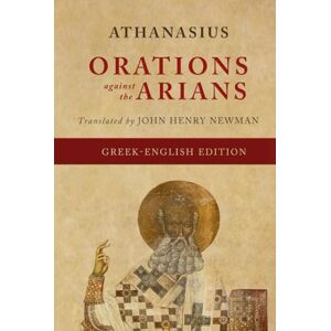 of Alexandria, Athanasius Orations Against the Arians (Greek-English Edition) (The Works of Athanasius) of Alexandria, Athanasius Orations Against the Arians (Greek-English Edition) (The Works of Athanasius)
