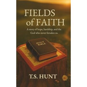 HUNT, T.S. Fields of Faith: A story of hope, hardship, and the God who never forsakes us. HUNT, T.S. Fields of Faith: A story of hope, hardship, and the God who never forsakes us.