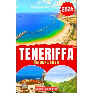 Silvestri, Klaus Teneriffa Reiseführer 2026: Entdecken Sie Teneriffas majestätische Vulkane, unberührte Strände und seltene Tierwelt mit unbedingt bekannten Reisetipps für jeden Entdecker (WEIHNACHTS-RATGEBER) Silvestri, Klaus Teneriffa Reiseführer 2026: Entdecken Sie Teneriffas majestätische Vulkane, unberührte Strände und seltene Tierwelt mit unbedingt bekannten Reisetipps für jeden Entdecker (WEIHNACHTS-RATGEBER)