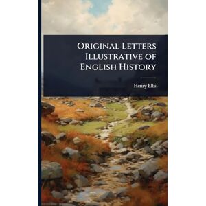 Ellis, Henry Original Letters Illustrative of English History Ellis, Henry Original Letters Illustrative of English History