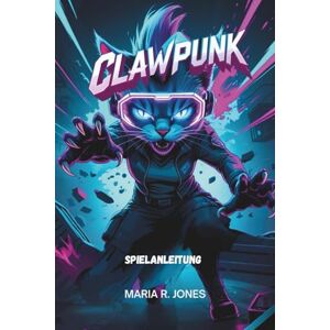 Jones, Maria R. CLAWPUNK SPIELANLEITUNG: Beherrsche fortgeschrittenen Kampf, Charakterentwicklung und verborgene Geheimnisse, um jeden Aspekt von Clawpunk zu dominieren Jones, Maria R. CLAWPUNK SPIELANLEITUNG: Beherrsche fortgeschrittenen Kampf, Charakterentwicklung und verborgene Geheimnisse, um jeden Aspekt von Clawpunk zu dominieren