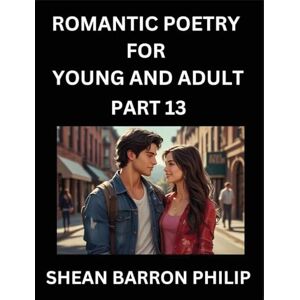 Philip, Shean Barron Romantic Poetry for Young and Adult (Part 13)- Introduction to Romanticism with Tales Told in Verse, Timeless Love and Loss Poems of Passion & Wonder in an Age of Revolution Philip, Shean Barron Romantic Poetry for Young and Adult (Part 13)- Introduction to Romanticism with Tales Told in Verse, Timeless Love and Loss Poems of Passion & Wonder in an Age of Revolution