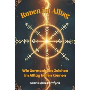 Herrmann, Sabine Maria Runen im Alltag: Wie Germanische Zeichen im Alltag helfen Herrmann, Sabine Maria Runen im Alltag: Wie Germanische Zeichen im Alltag helfen