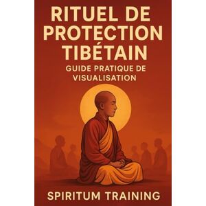 Training, Spiritum Rituel de Protection Tibétain: – Guide Pratique de Visualisation Training, Spiritum Rituel de Protection Tibétain: – Guide Pratique de Visualisation
