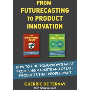 de Ternay, Guerric From Futurecasting to Product Innovation: How to Find Tomorrow’s Most Promising Markets and Create Products That People Want (Two Books in One) de Ternay, Guerric From Futurecasting to Product Innovation: How to Find Tomorrow’s Most Promising Markets and Create Products That People Want (Two Books in One)