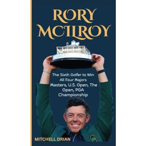 Drian, Mitchell RORY MCILROY: The Sixth Golfer to Win All Four Majors- Masters, U.S. Open, The Open, PGA Championship Drian, Mitchell RORY MCILROY: The Sixth Golfer to Win All Four Majors- Masters, U.S. Open, The Open, PGA Championship