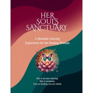 Morris, Angela Her Soul's Sanctuary: A Mandala Coloring Experience For The Healing Woman Morris, Angela Her Soul's Sanctuary: A Mandala Coloring Experience For The Healing Woman