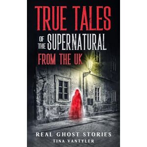 Vantyler, Tina Real Ghost Stories: True Tales Of The Supernatural From The UK: 1 (Real Ghost Stories: True Supernatural Tales) Vantyler, Tina Real Ghost Stories: True Tales Of The Supernatural From The UK: 1 (Real Ghost Stories: True Supernatural Tales)