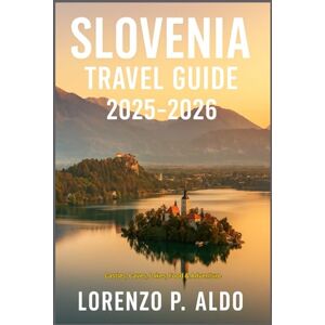 ALDO, MR LORENZO P. SLOVENIA TRAVEL GUIDE 2025-2026: Castles, Caves, Lakes, Food & Adventure ALDO, MR LORENZO P. SLOVENIA TRAVEL GUIDE 2025-2026: Castles, Caves, Lakes, Food & Adventure