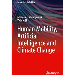 Giannopoulos, George A. Human Mobility, Artificial Intelligence and Climate Change (Lecture Notes in Mobility) Giannopoulos, George A. Human Mobility, Artificial Intelligence and Climate Change (Lecture Notes in Mobility)