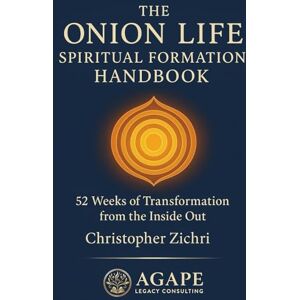 Zichri, Christopher The Onion Life Spiritual Formation Handbook: 52 Weeks of Transformation from the Inside Out (Onion Life Model) Zichri, Christopher The Onion Life Spiritual Formation Handbook: 52 Weeks of Transformation from the Inside Out (Onion Life Model)