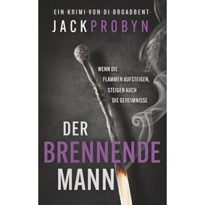 Probyn, Jack Der brennende Mann: Ein fesselnder Kriminalroman: Ein packender Serienkiller-Thriller mit einer schockierenden Wendung: 3 (Kriminalinspektorin Stephanie Broadbent: Thriller-Reihe) Probyn, Jack Der brennende Mann: Ein fesselnder Kriminalroman: Ein packender Serienkiller-Thriller mit einer schockierenden Wendung: 3 (Kriminalinspektorin Stephanie Broadbent: Thriller-Reihe)
