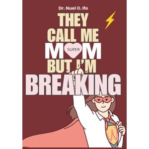 Ifo, Dr Nuel O They Call Me Supermom But I’m Breaking: Journal & workbook for moms hiding burnout—rebuild identity beyond perfection and reclaim personal power. Ifo, Dr Nuel O They Call Me Supermom But I’m Breaking: Journal & workbook for moms hiding burnout—rebuild identity beyond perfection and reclaim personal power.