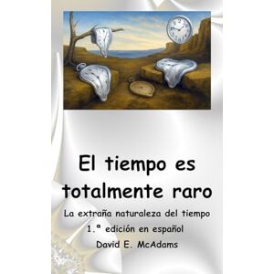 McAdams, David E El tiempo es totalmente raro: La extraña naturaleza del tiempo (Libros de Ciencia Para Niños) McAdams, David E El tiempo es totalmente raro: La extraña naturaleza del tiempo (Libros de Ciencia Para Niños)