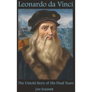 Sammer, Jan Leonardo da Vinci: The Untold Story of his Final Years Sammer, Jan Leonardo da Vinci: The Untold Story of his Final Years