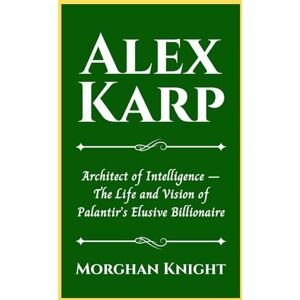 Knight, Morghan ALEX KARP: Architect of Intelligence – The Life and Vision of Palantir’s Elusive Billionaire (Black American Billionaires Biographies) Knight, Morghan ALEX KARP: Architect of Intelligence – The Life and Vision of Palantir’s Elusive Billionaire (Black American Billionaires Biographies)