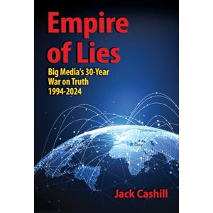 Cashill, Jack Empire of Lies: Big Media's 30-Year War on Truth, 1994-2024 Cashill, Jack Empire of Lies: Big Media's 30-Year War on Truth, 1994-2024