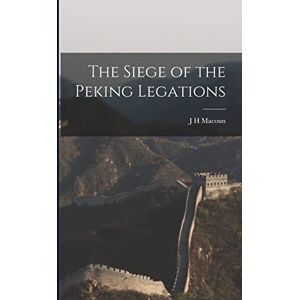 Macoun, J H The Siege of the Peking Legations Macoun, J H The Siege of the Peking Legations