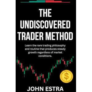 Estra, John The Undiscovered Trader Method: Learn the rare trading philosophy and routine that produces steady growth regardless of market conditions. Estra, John The Undiscovered Trader Method: Learn the rare trading philosophy and routine that produces steady growth regardless of market conditions.