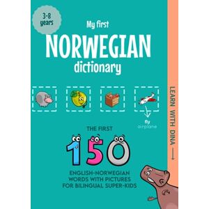 Wagner, Christine My First Norwegian Dictionary: The first 150 English-Norwegian words with pictures for bilingual super-kids (Learn with Dina) Wagner, Christine My First Norwegian Dictionary: The first 150 English-Norwegian words with pictures for bilingual super-kids (Learn with Dina)