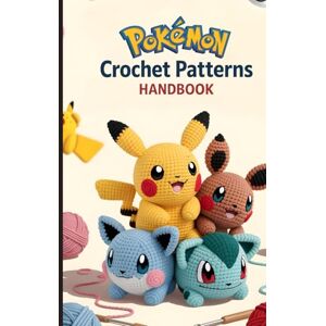 Scott Pokémon Crochet Patterns Handbook: The Complete Pattern Guide for 25 Adorable Pokémon Amigurumi You Can Make at Home Scott Pokémon Crochet Patterns Handbook: The Complete Pattern Guide for 25 Adorable Pokémon Amigurumi You Can Make at Home