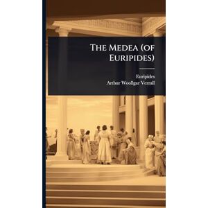 The Medea (of Euripides) The Medea (of Euripides)