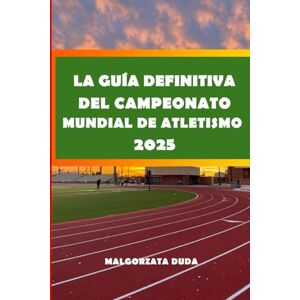 DUDA, MALGORZATA LA GUÍA DEFINITIVA DEL CAMPEONATO MUNDIAL DE ATLETISMO 2025: Tu guía completa para fanáticos para asistir, explorar y disfrutar del Campeonato Mundial ... sedes y momentos destacados de los atletas DUDA, MALGORZATA LA GUÍA DEFINITIVA DEL CAMPEONATO MUNDIAL DE ATLETISMO 2025: Tu guía completa para fanáticos para asistir, explorar y disfrutar del Campeonato Mundial ... sedes y momentos destacados de los atletas