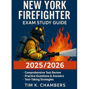 CHAMBERS, TIM K NEW YORK FIREFIGHTER EXAM STUDY GUIDE 2025/2026: Master Every Step Toward Certification and Career Success CHAMBERS, TIM K NEW YORK FIREFIGHTER EXAM STUDY GUIDE 2025/2026: Master Every Step Toward Certification and Career Success