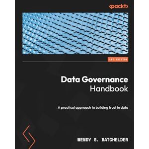 Wendy S. Batchelder Data Governance Handbook: A practical approach to building trust in data Wendy S. Batchelder Data Governance Handbook: A practical approach to building trust in data